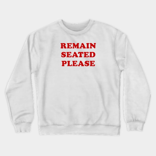 Remain Seated Please Crewneck Sweatshirt by parkhopperapparel